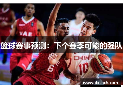 篮球赛事预测：下个赛季可能的强队